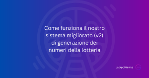 Come funziona il nostro sistema migliorato (v2) di generazione dei numeri della lotteria