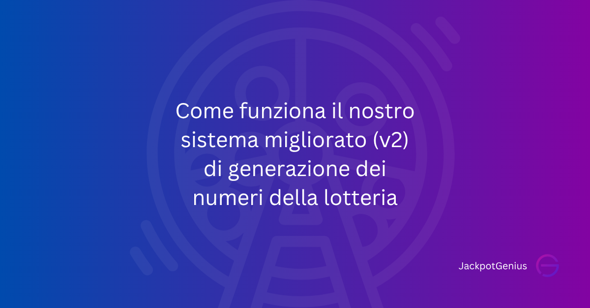 Come funziona il nostro sistema migliorato (v2) di generazione dei numeri della lotteria